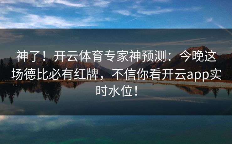 神了！开云体育专家神预测：今晚这场德比必有红牌，不信你看开云app实时水位！